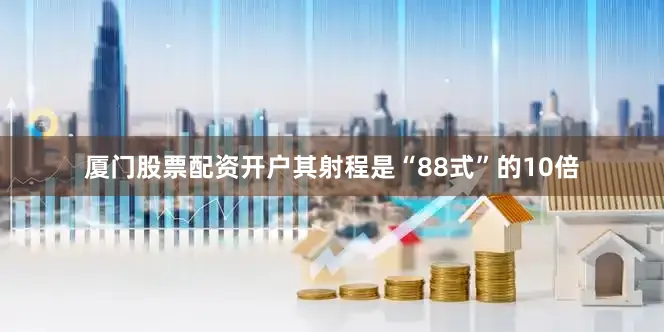 厦门股票配资开户其射程是“88式”的10倍